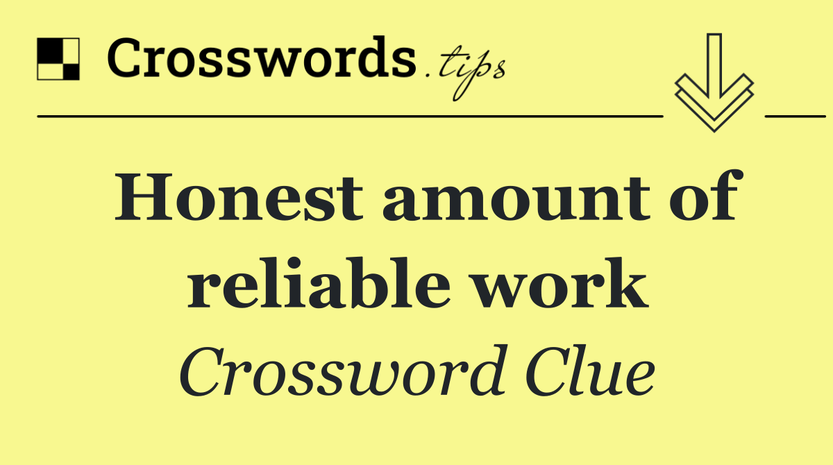 Honest amount of reliable work