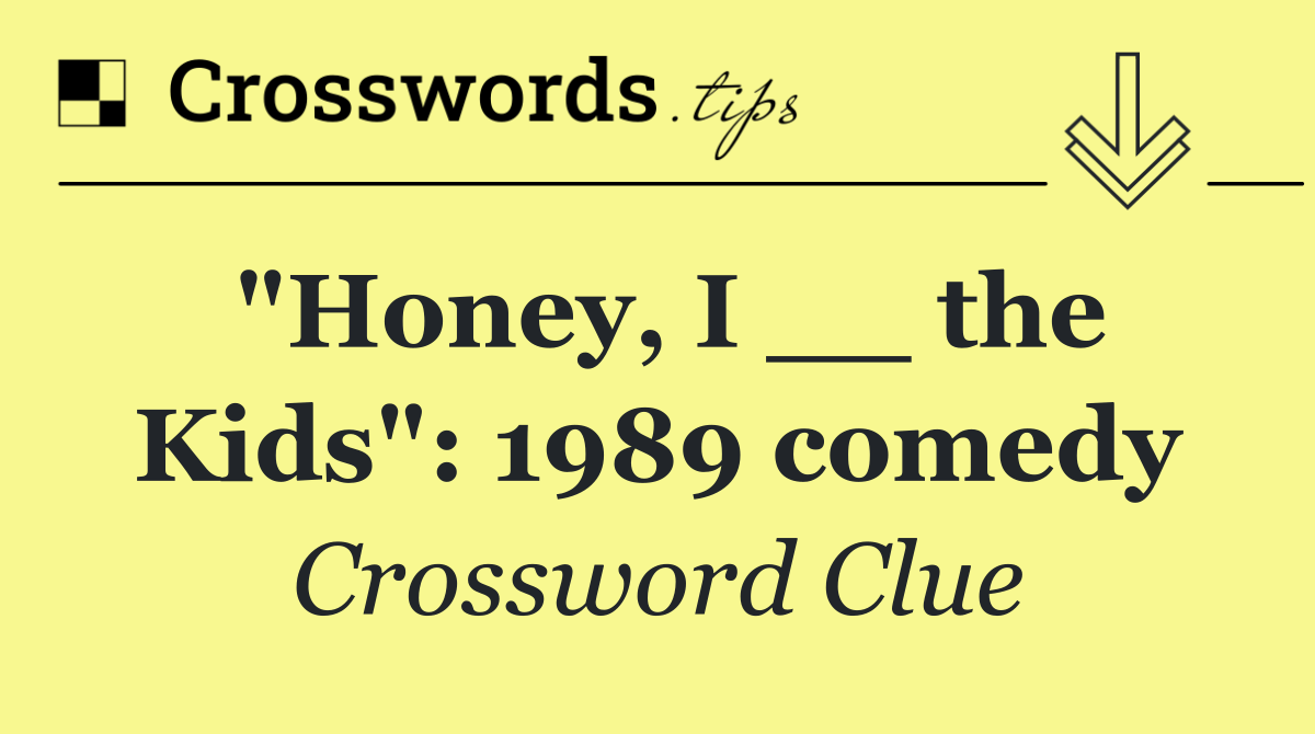 "Honey, I __ the Kids": 1989 comedy