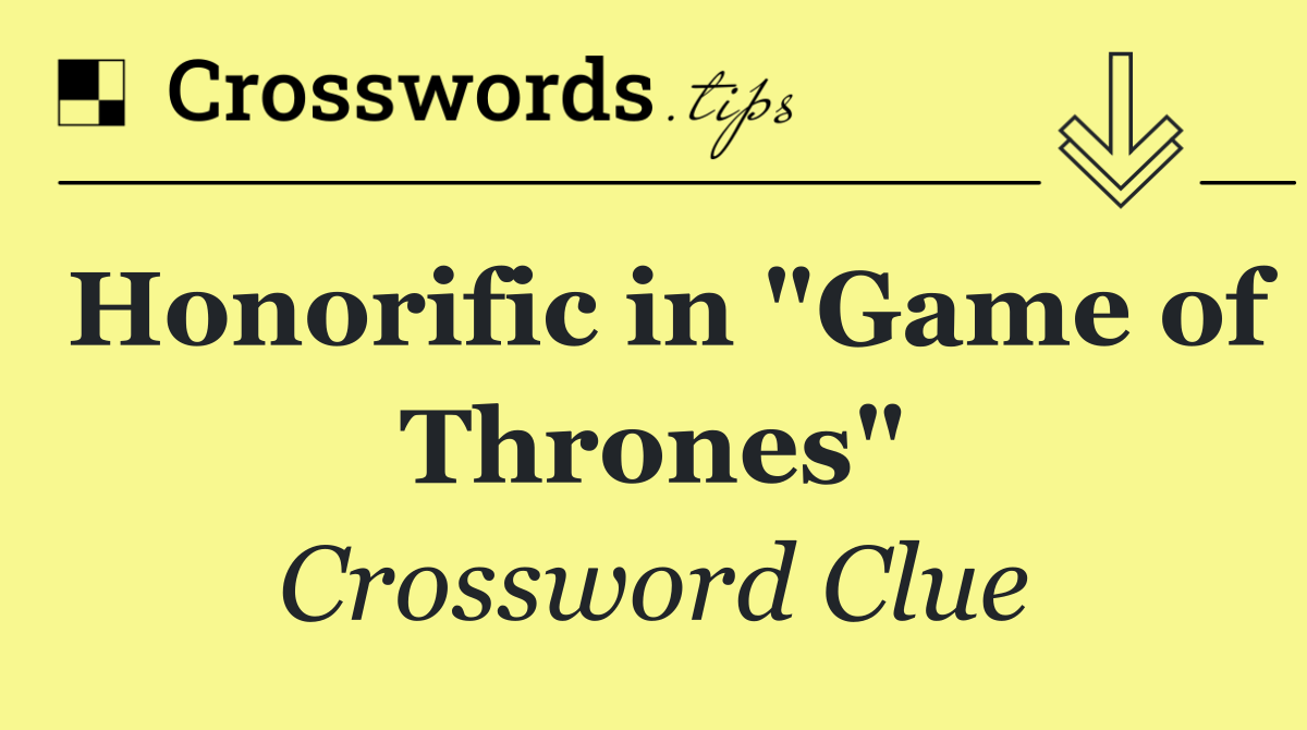 Honorific in "Game of Thrones"