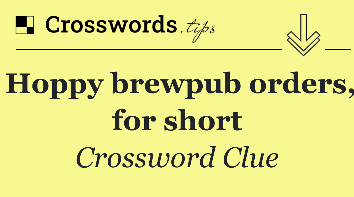 Hoppy brewpub orders, for short