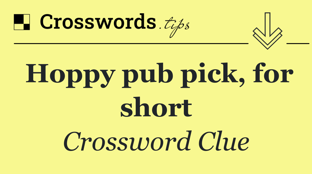 Hoppy pub pick, for short