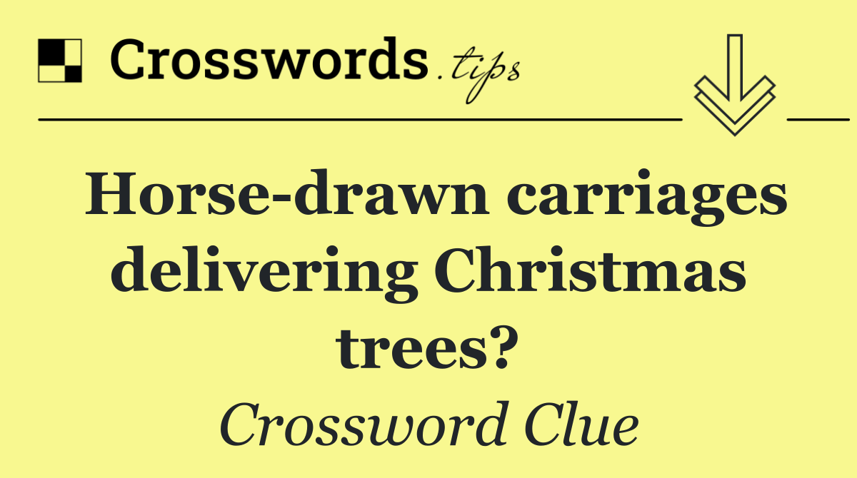 Horse drawn carriages delivering Christmas trees?