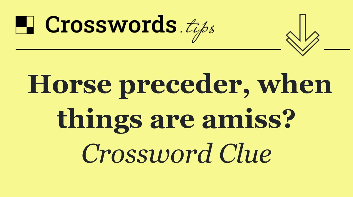 Horse preceder, when things are amiss?