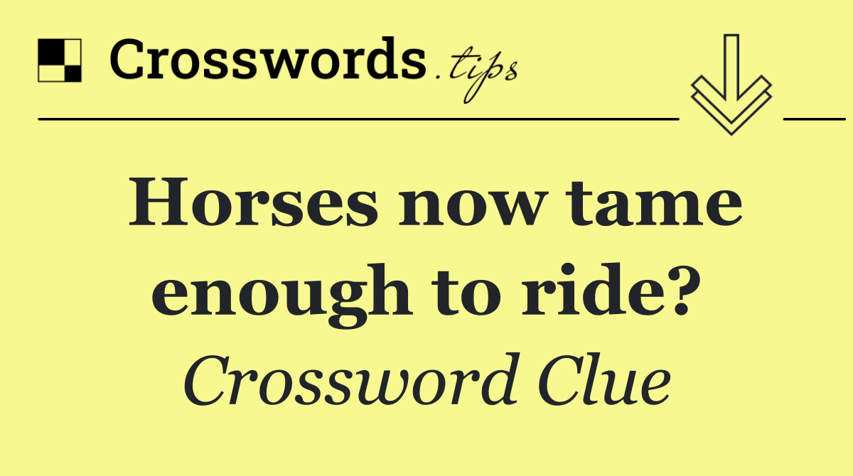 Horses now tame enough to ride?