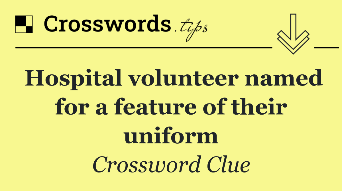 Hospital volunteer named for a feature of their uniform