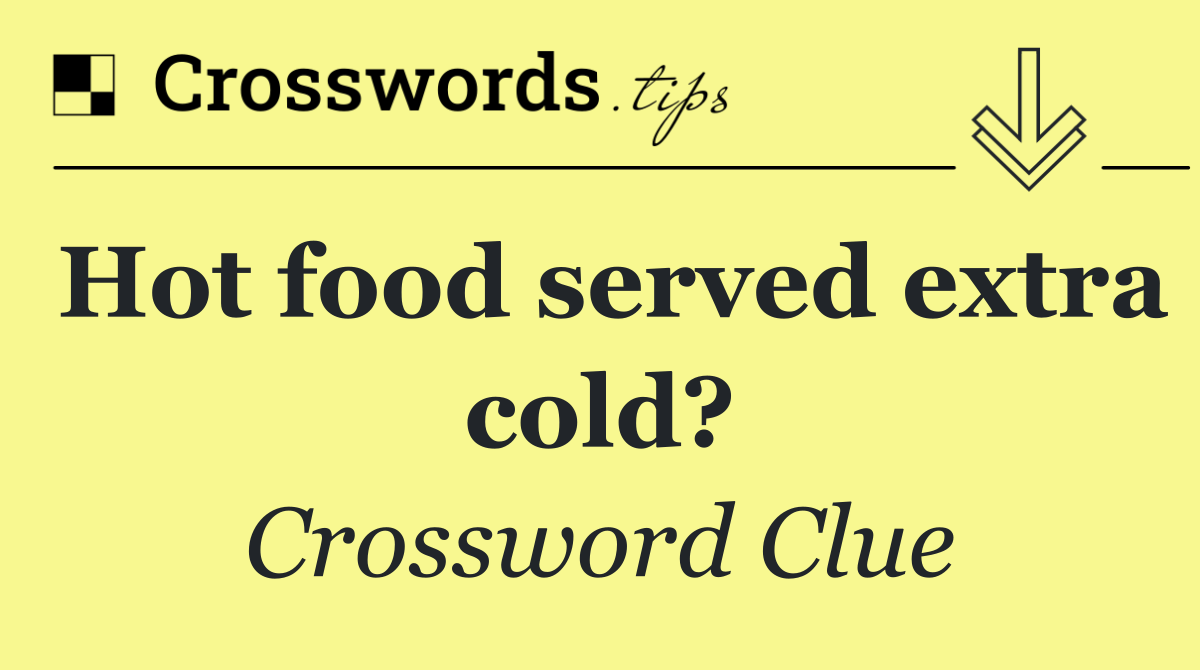 Hot food served extra cold?