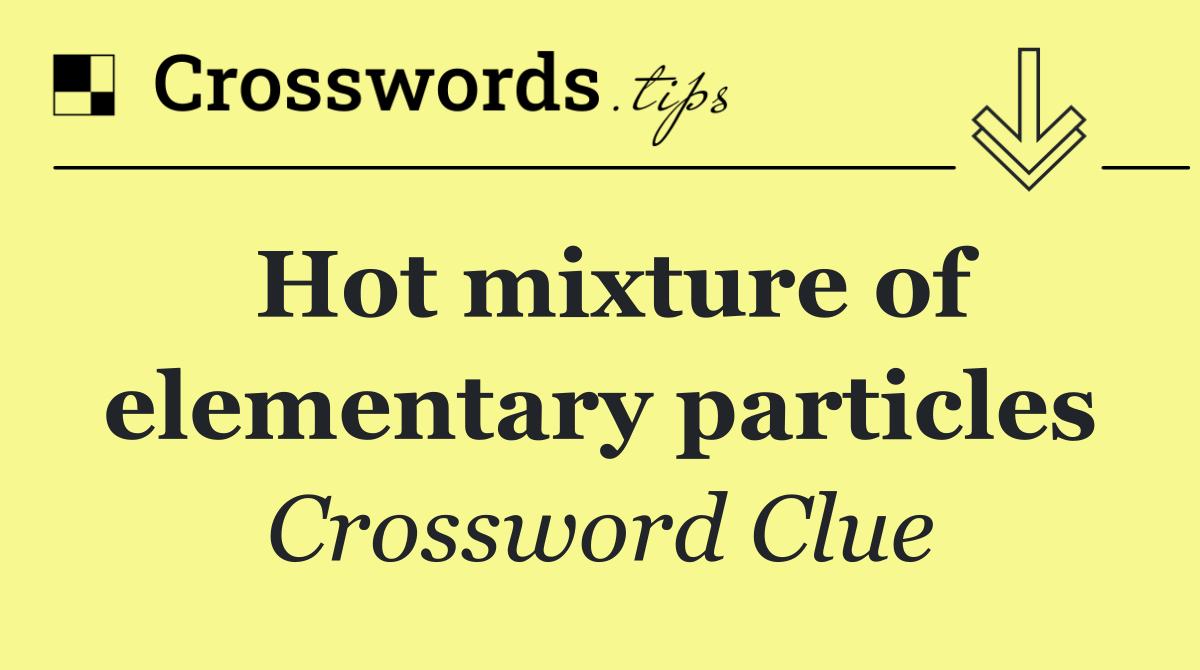 Hot mixture of elementary particles