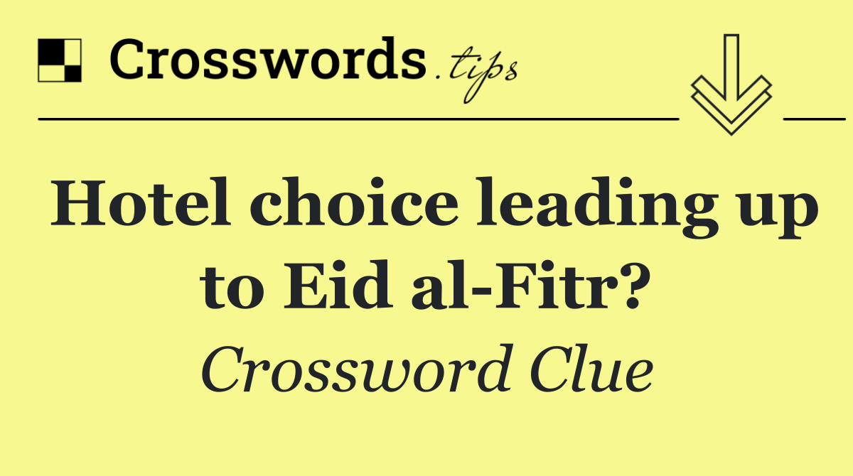 Hotel choice leading up to Eid al Fitr?