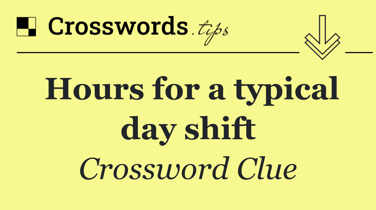 Hours for a typical day shift