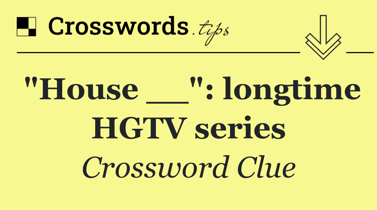 "House __": longtime HGTV series