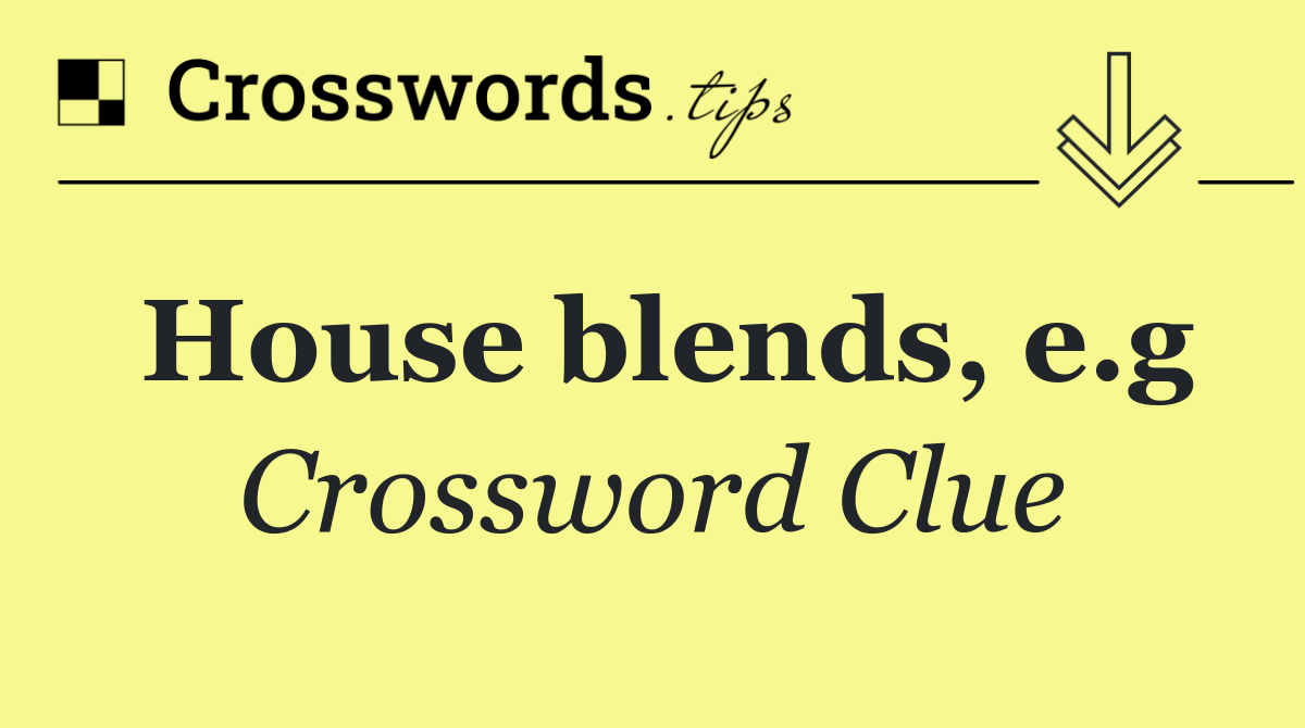 House blends, e.g