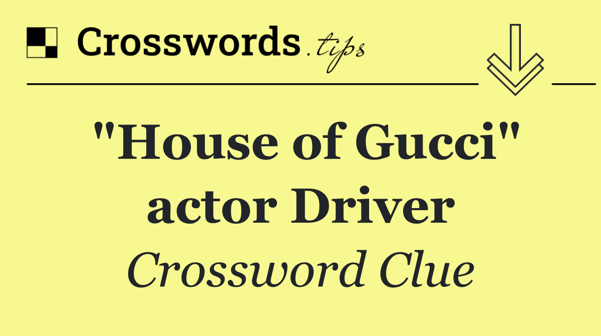 "House of Gucci" actor Driver