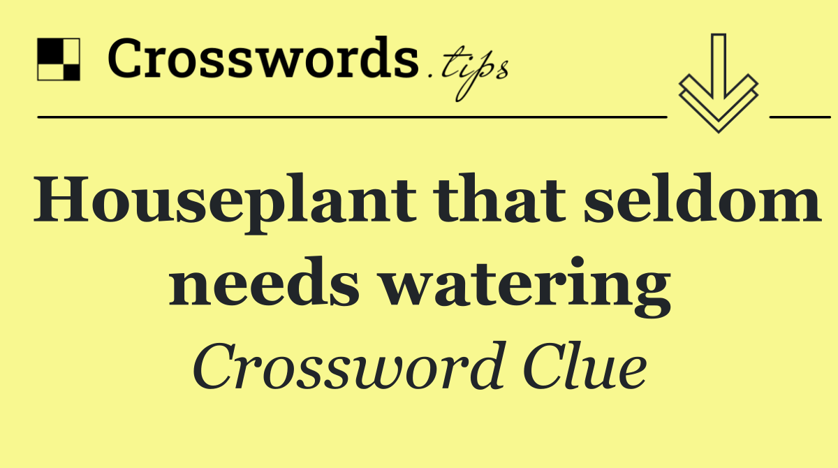 Houseplant that seldom needs watering
