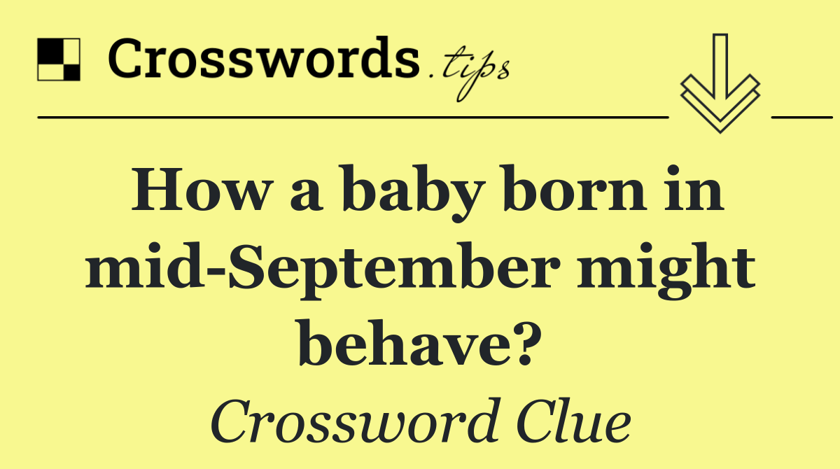 How a baby born in mid September might behave?