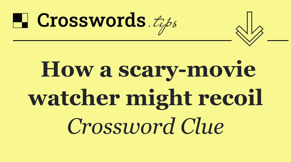 How a scary movie watcher might recoil