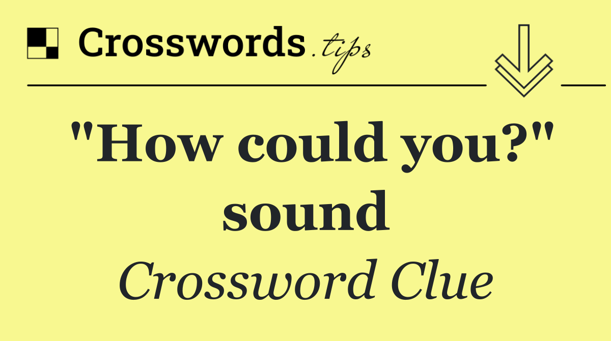 "How could you?" sound