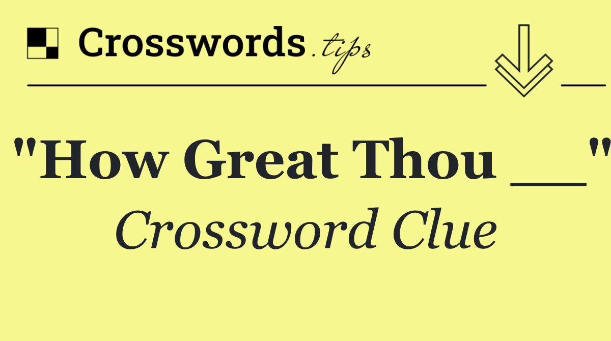 "How Great Thou __"