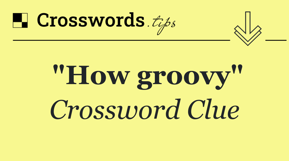 "How groovy"
