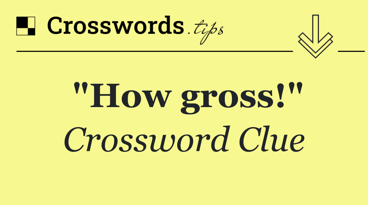"How gross!"