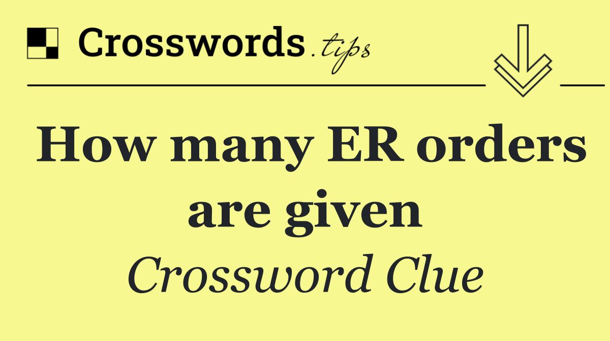 How many ER orders are given