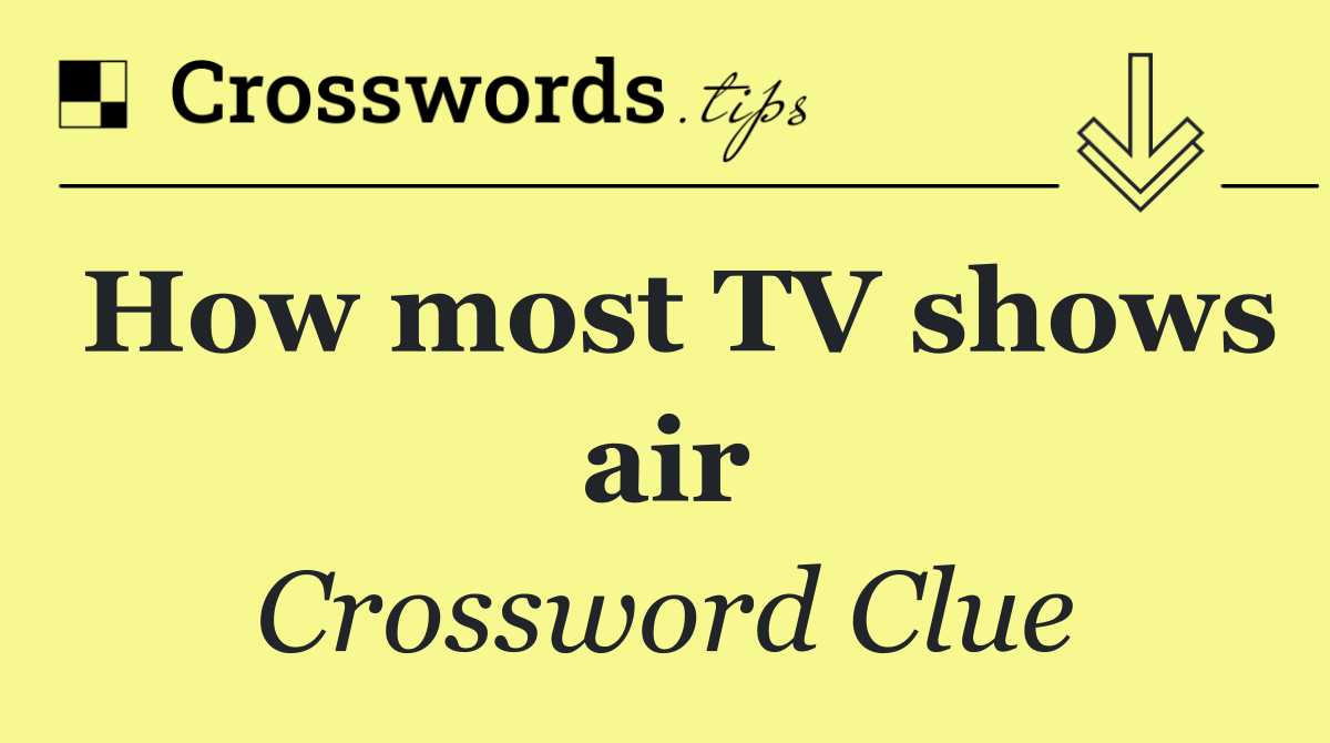 How most TV shows air