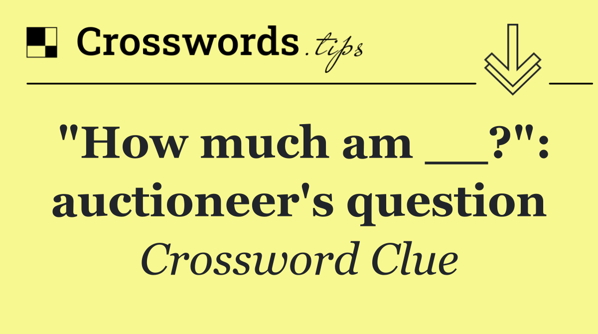 "How much am __?": auctioneer's question