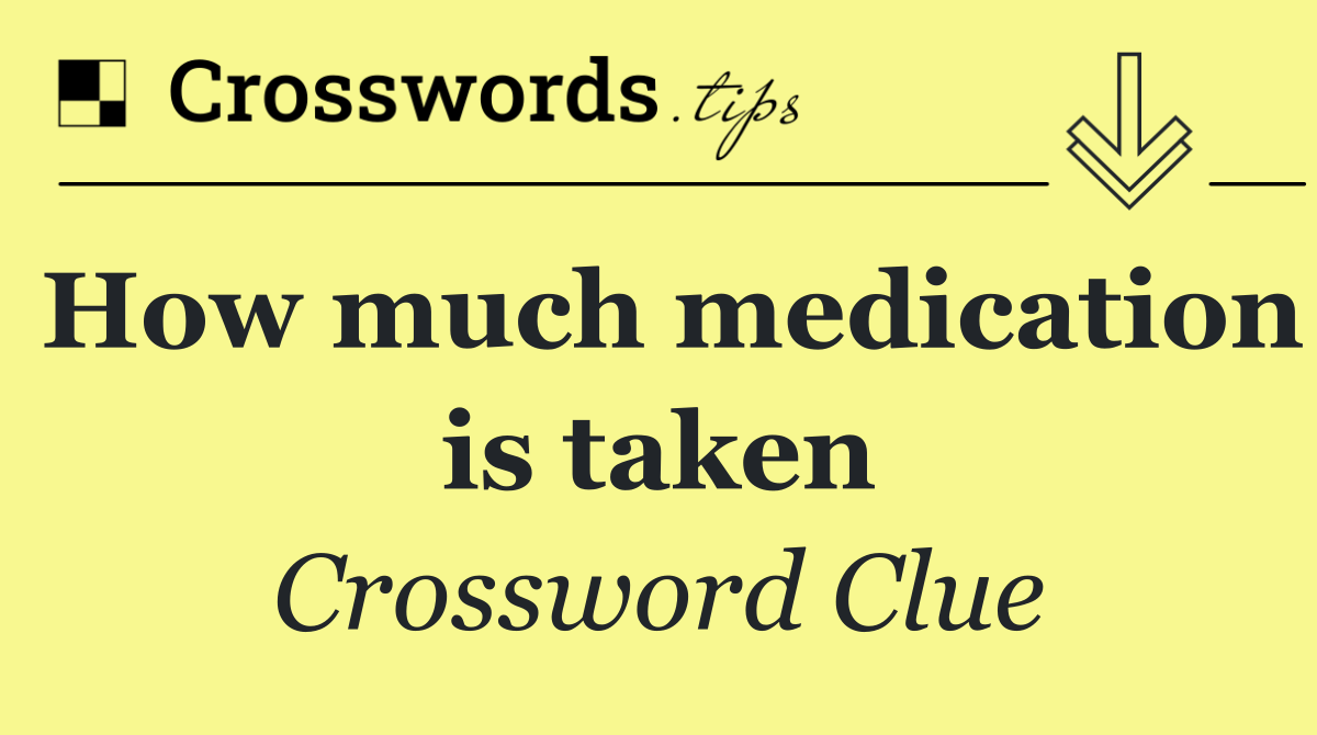 How much medication is taken