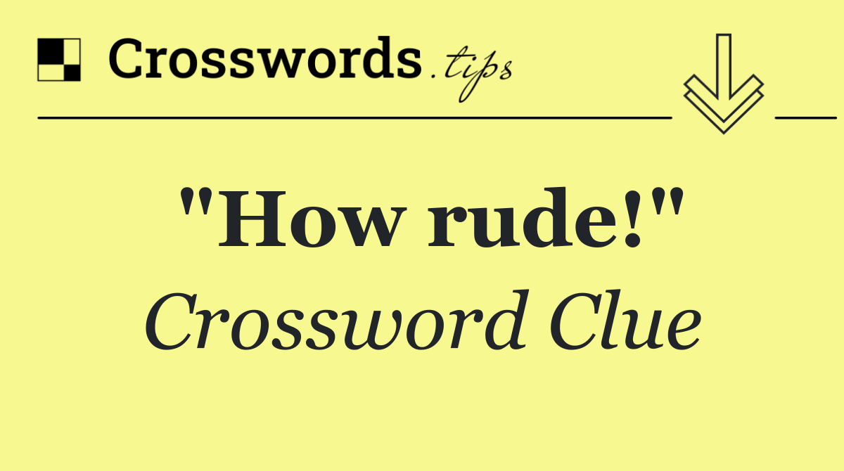"How rude!"