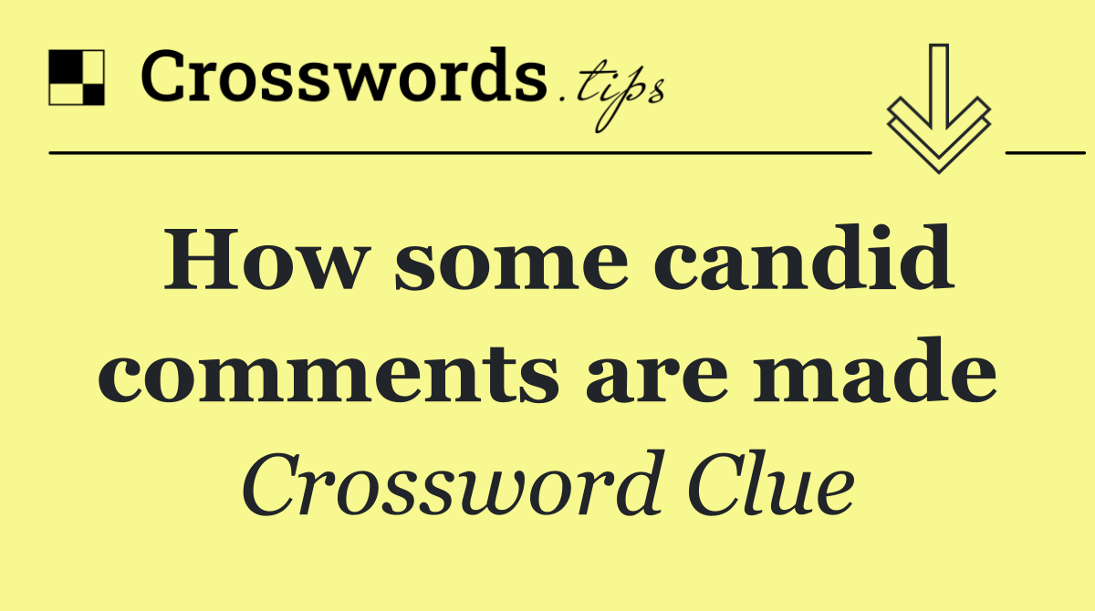 How some candid comments are made