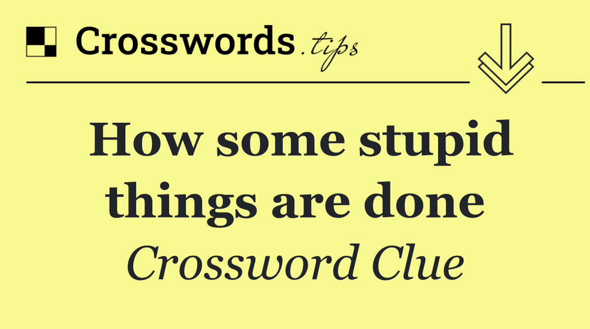 How some stupid things are done
