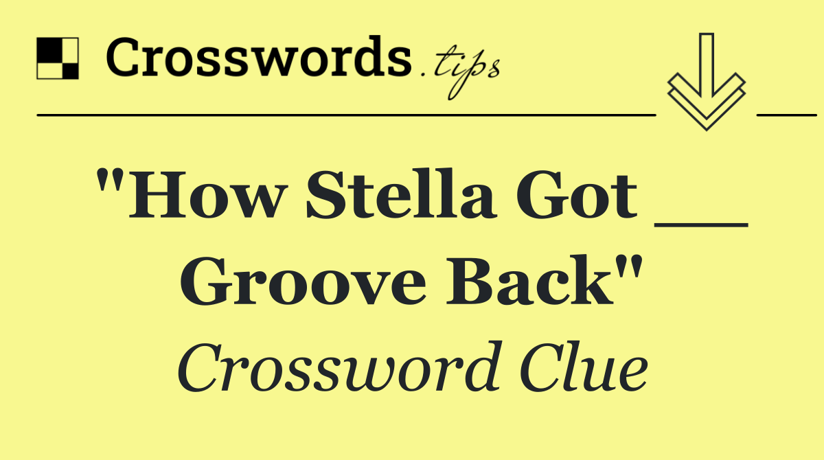 "How Stella Got __ Groove Back"