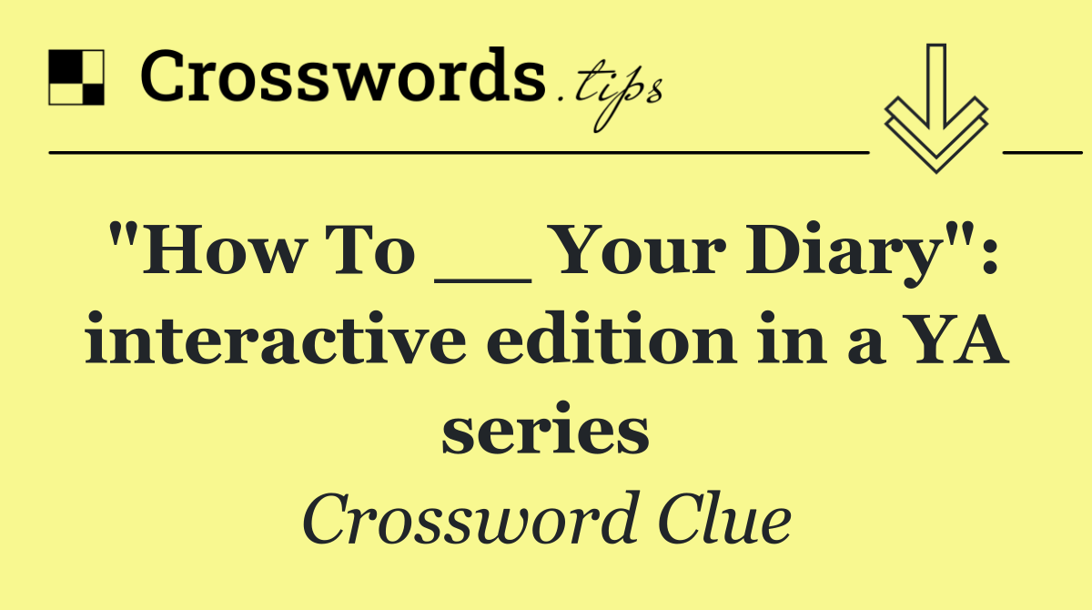 "How To __ Your Diary": interactive edition in a YA series