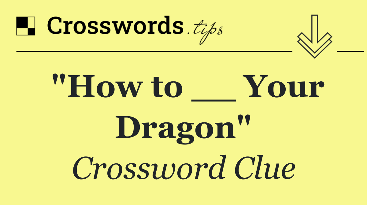 "How to __ Your Dragon"