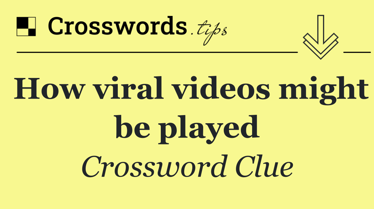 How viral videos might be played