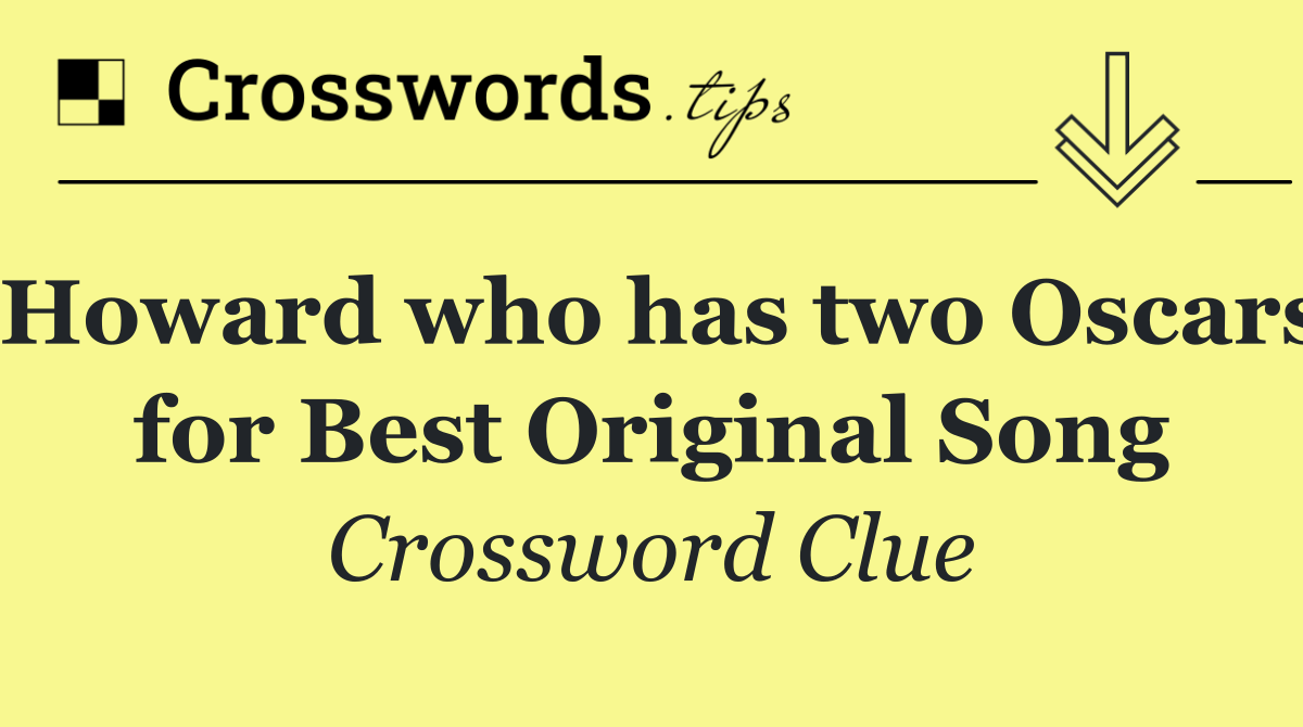 Howard who has two Oscars for Best Original Song