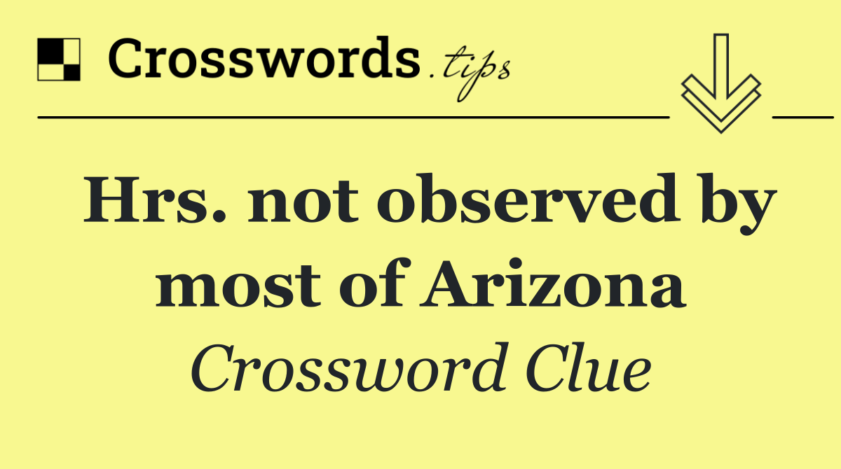 Hrs. not observed by most of Arizona