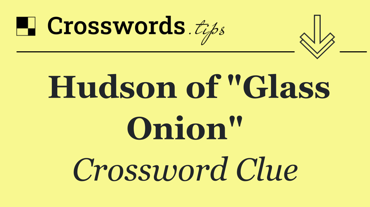 Hudson of "Glass Onion"