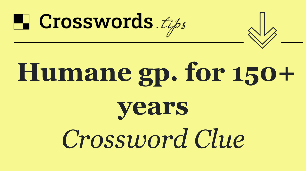 Humane gp. for 150+ years