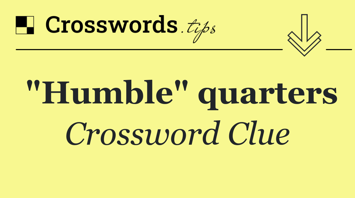 "Humble" quarters