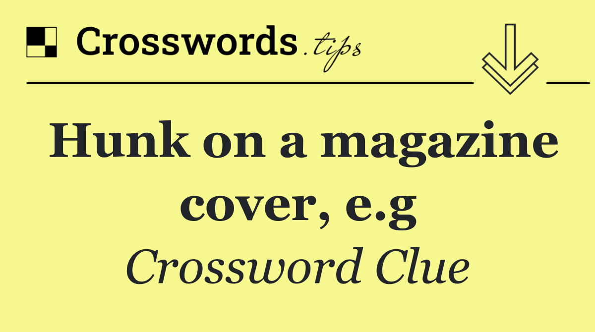 Hunk on a magazine cover, e.g