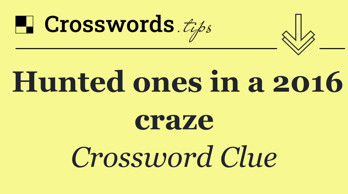 Hunted ones in a 2016 craze