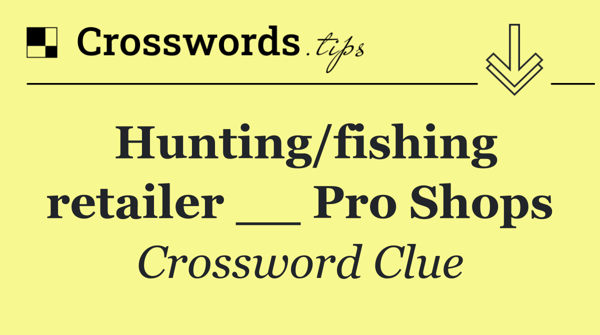 Hunting/fishing retailer __ Pro Shops