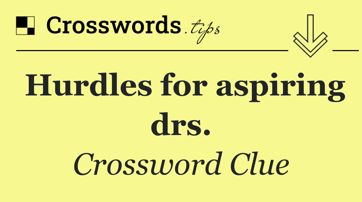 Hurdles for aspiring drs.