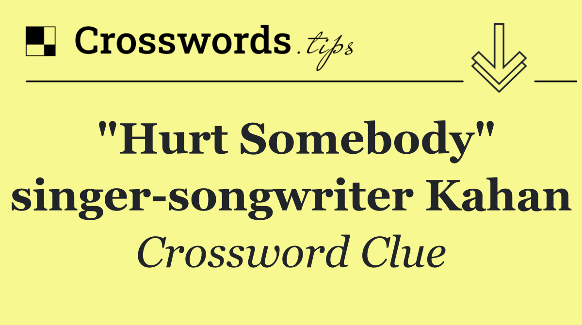 "Hurt Somebody" singer songwriter Kahan