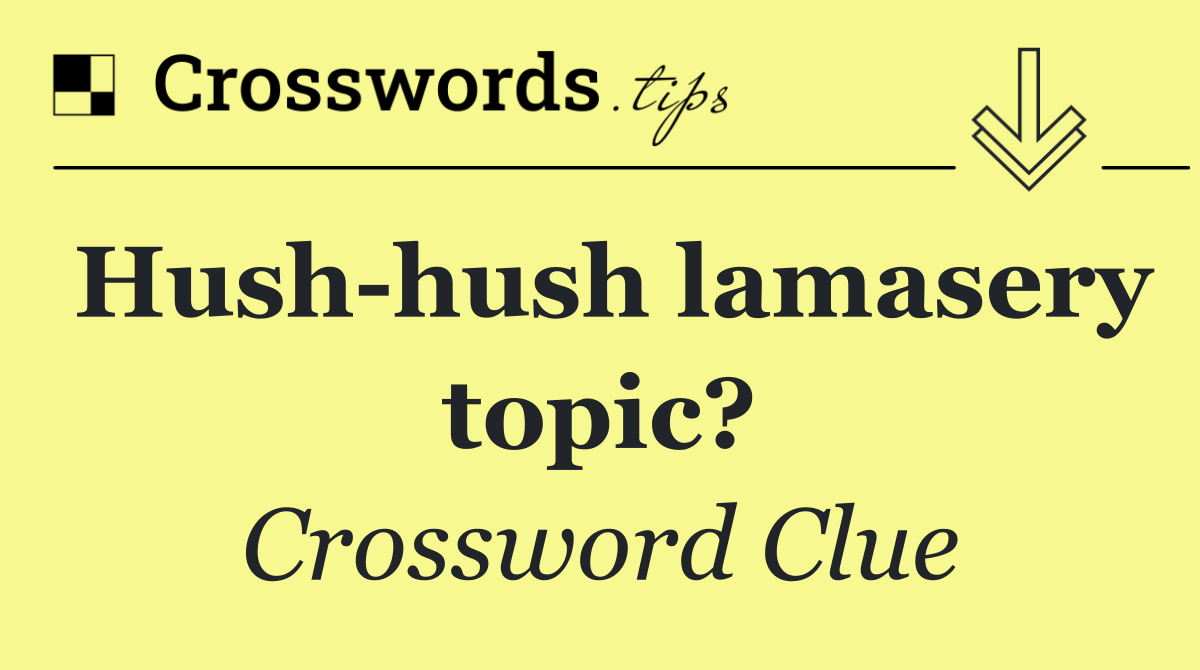 Hush hush lamasery topic?