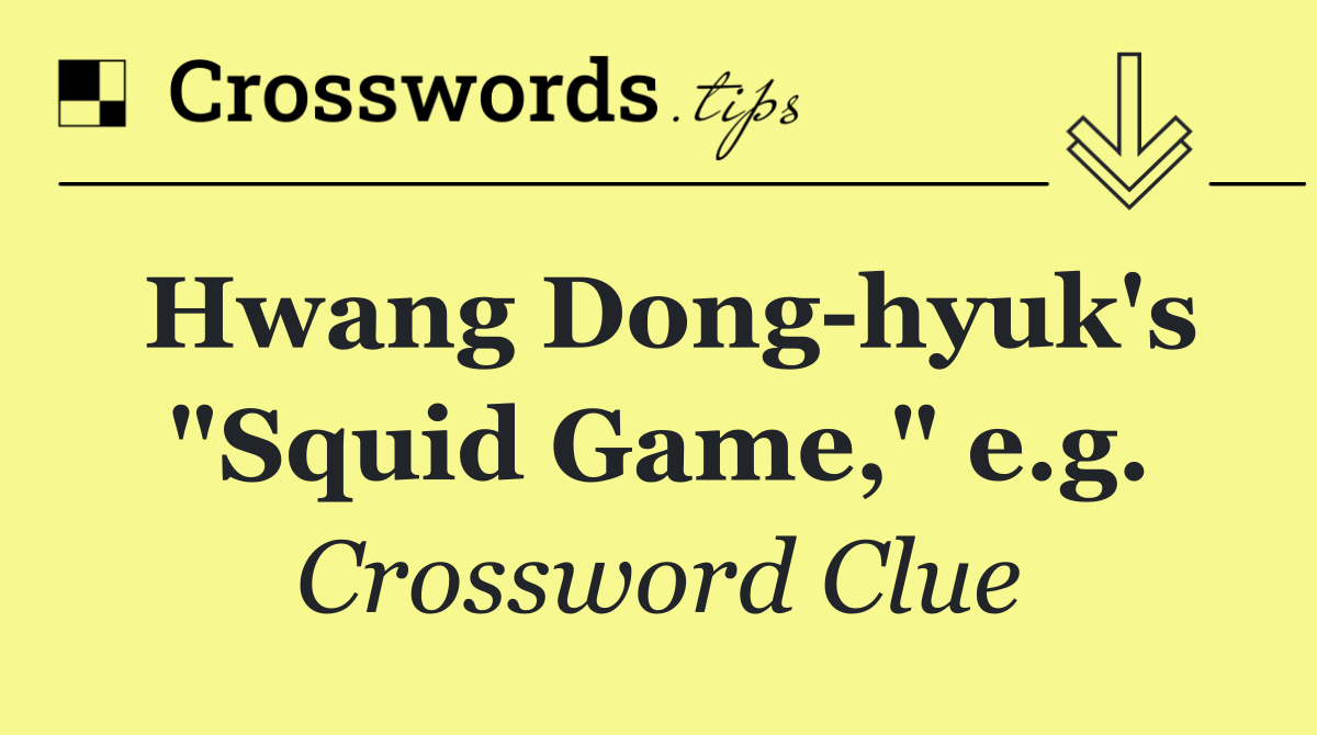Hwang Dong hyuk's "Squid Game," e.g.