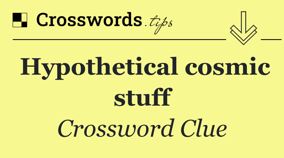 Hypothetical cosmic stuff