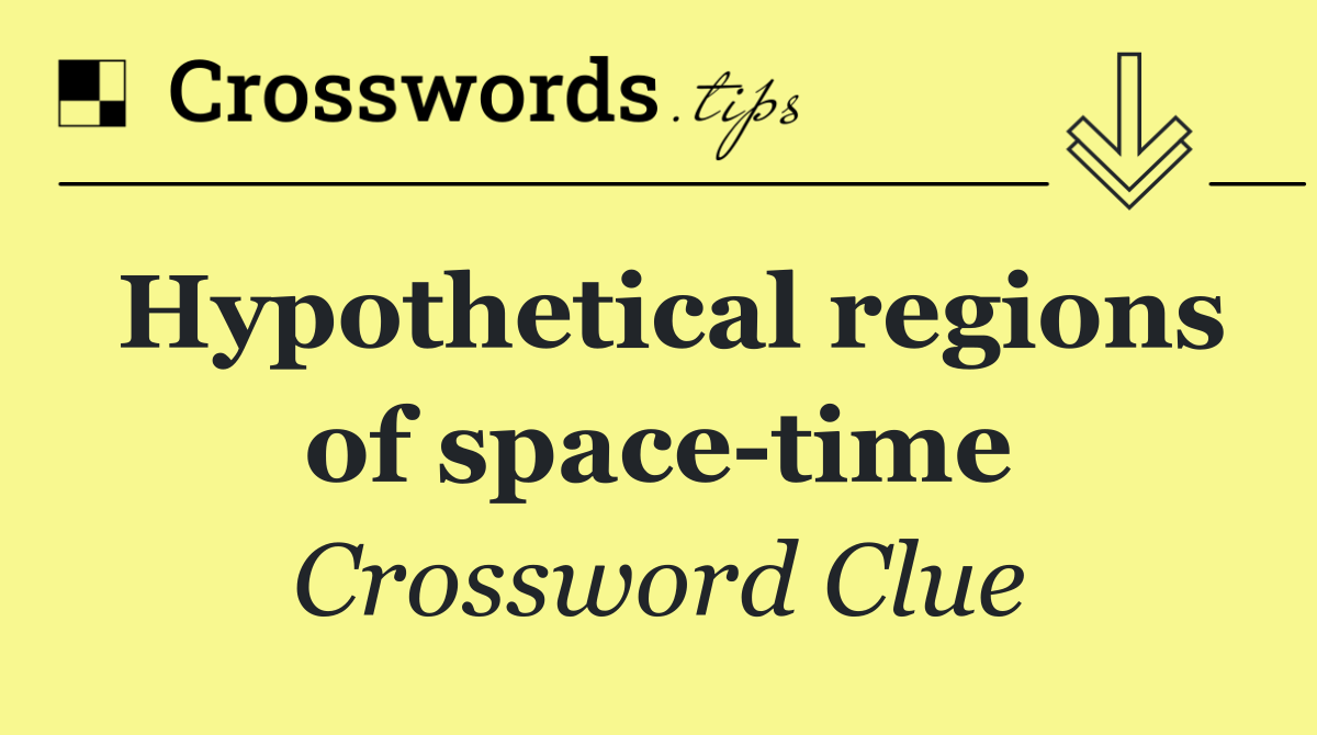 Hypothetical regions of space time