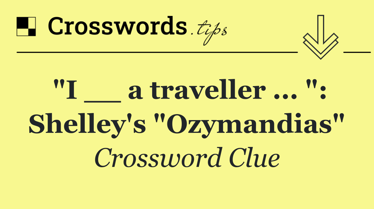 "I __ a traveller ... ": Shelley's "Ozymandias"