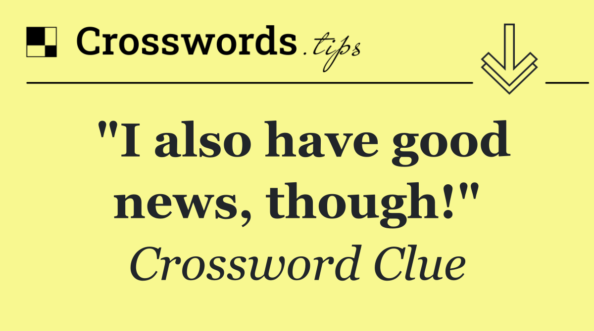 "I also have good news, though!"